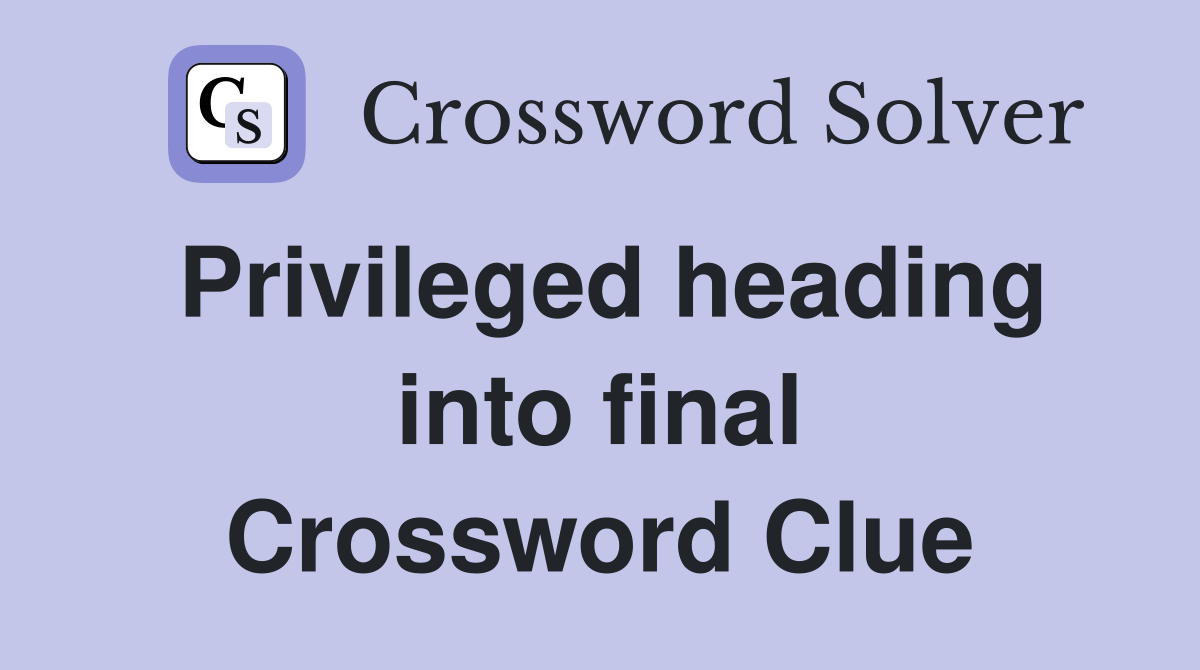 Privileged heading into final Crossword Clue