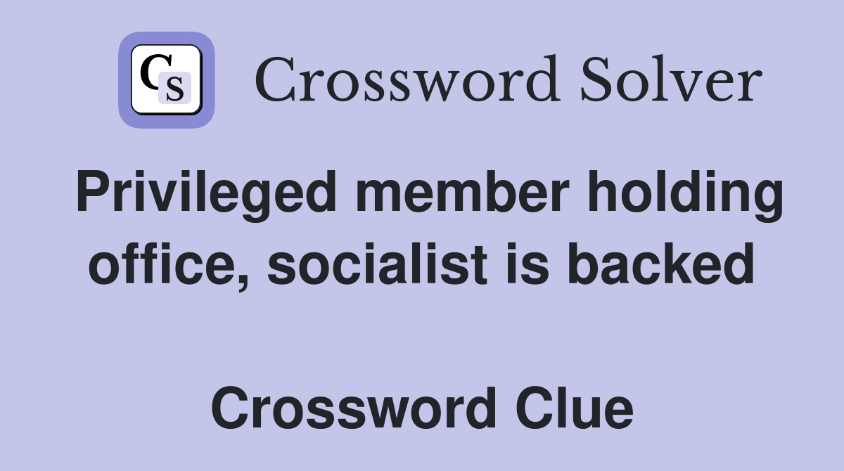 Privileged member holding office, socialist is backed  Crossword Clue