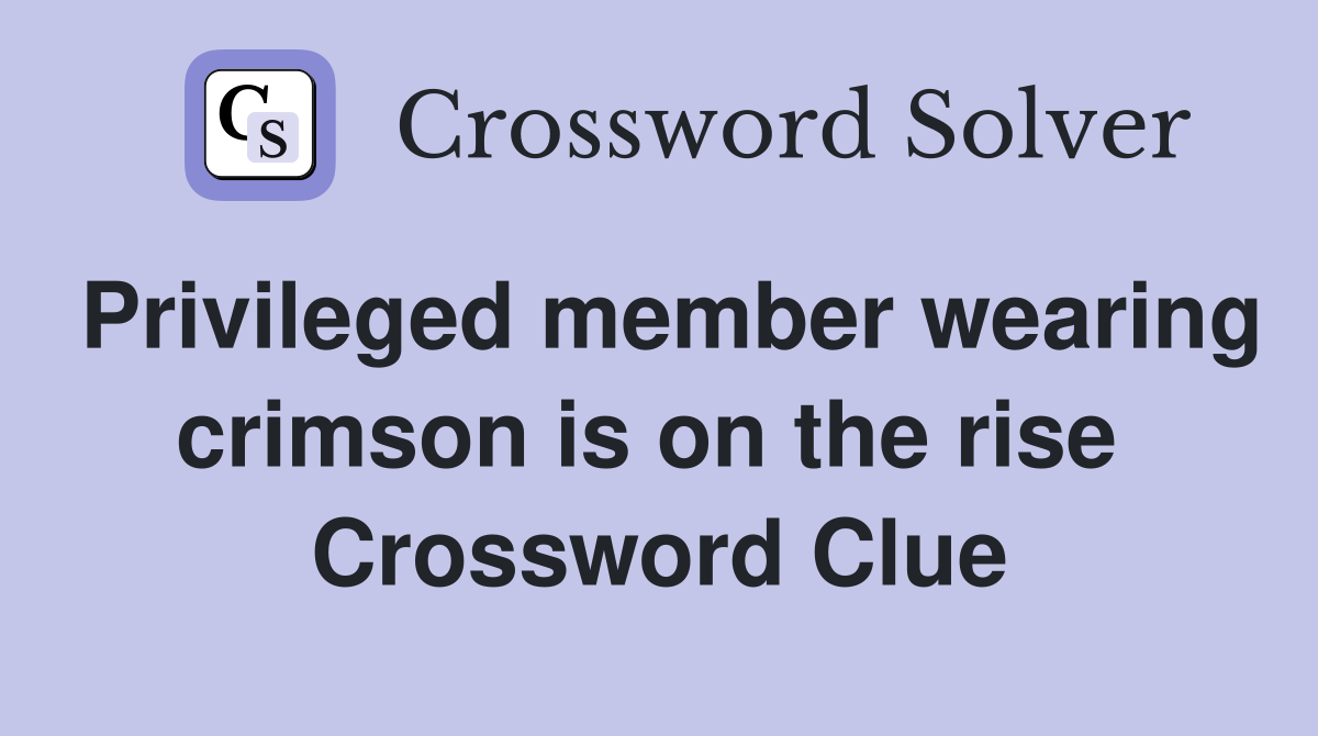 Privileged member wearing crimson is on the rise  Crossword Clue