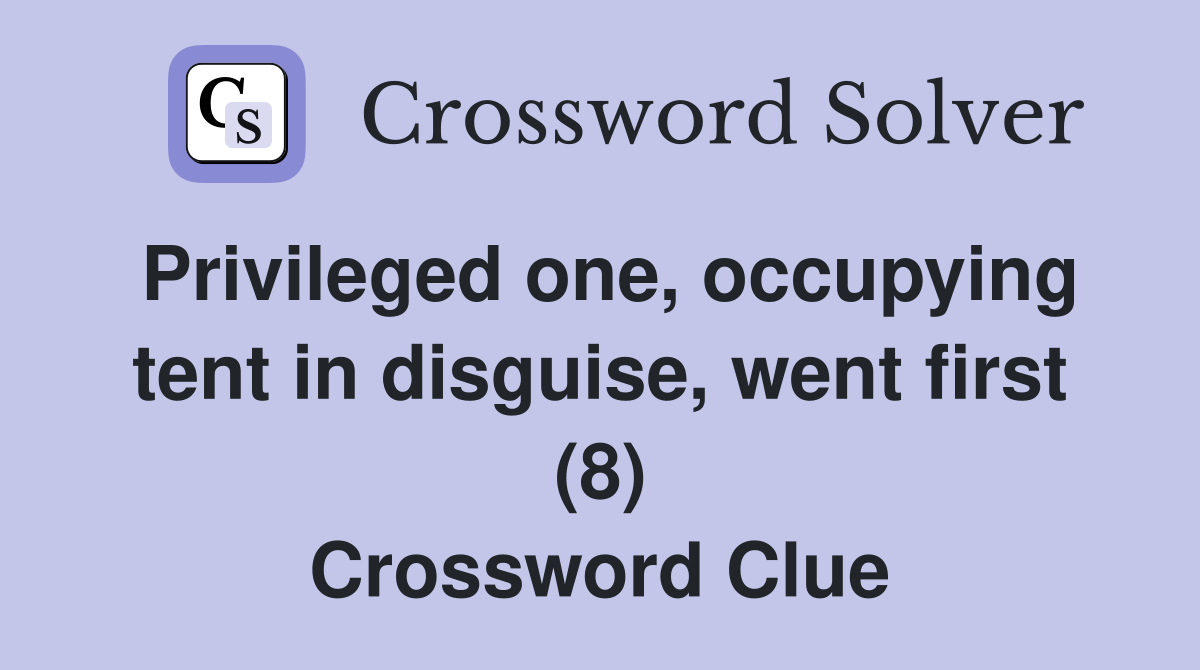 Privileged one, occupying tent in disguise, went first (8) Crossword Clue