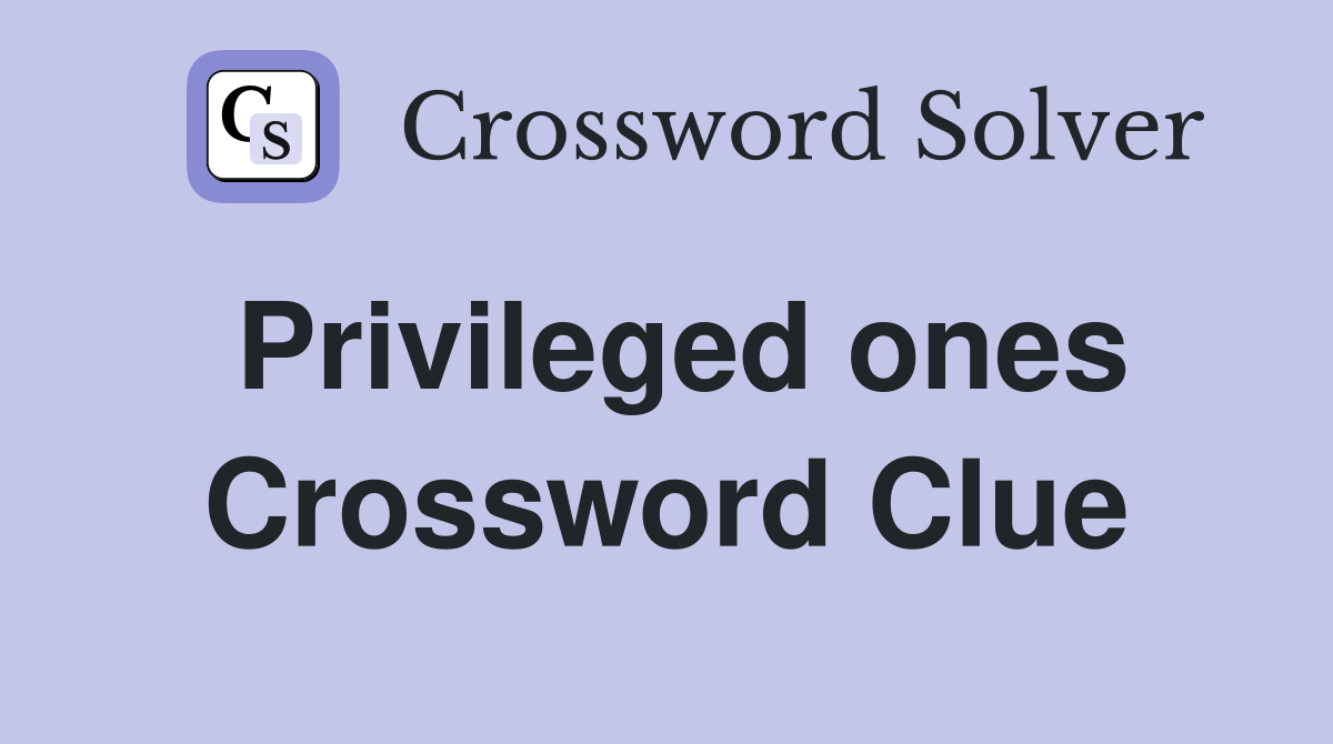 Privileged ones Crossword Clue