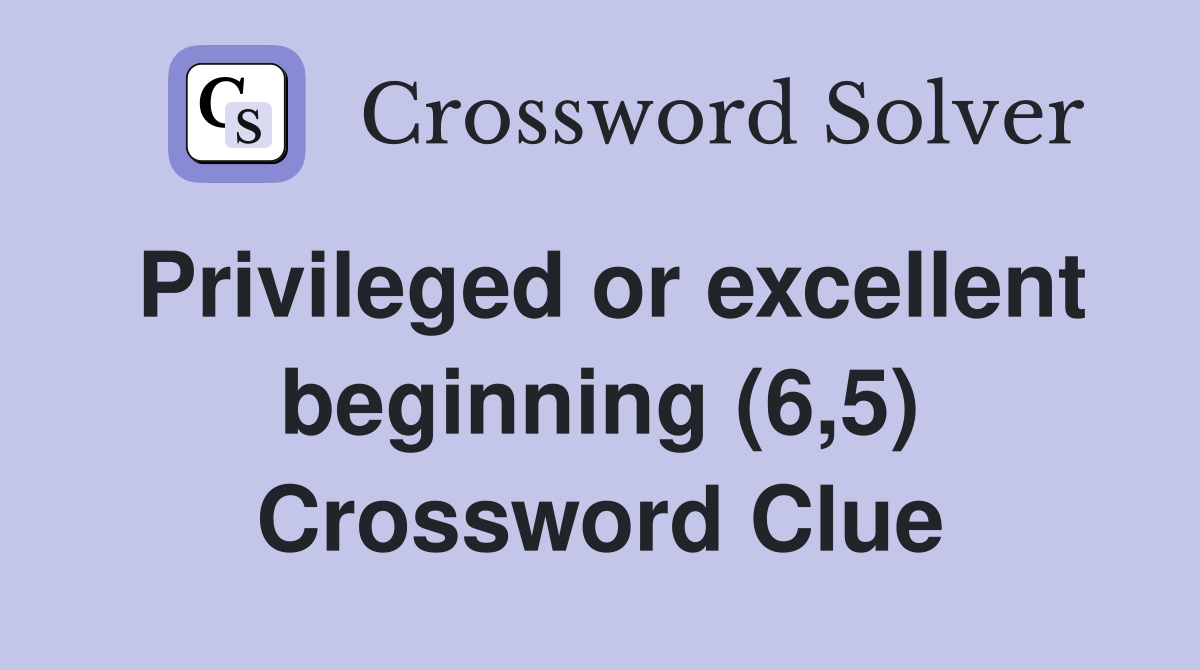Privileged or excellent beginning (6,5) Crossword Clue