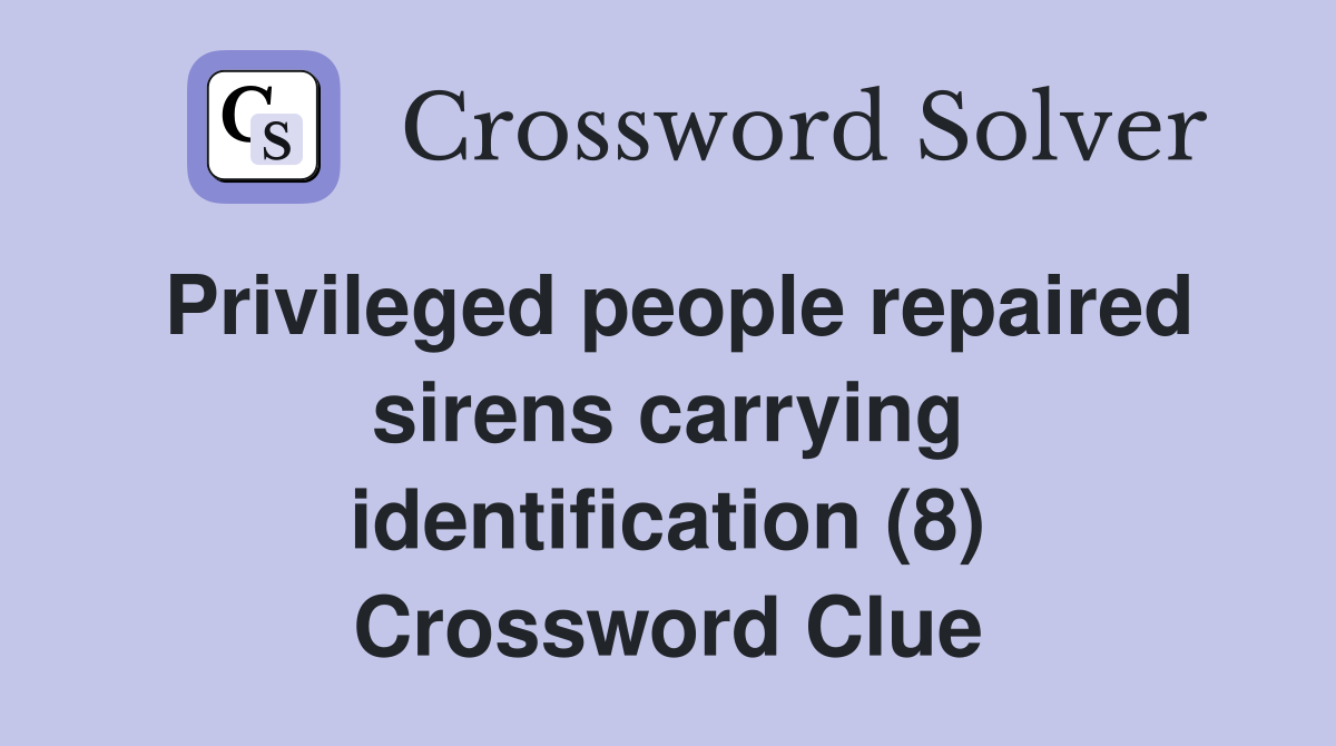Privileged people repaired sirens carrying identification (8) Crossword Clue