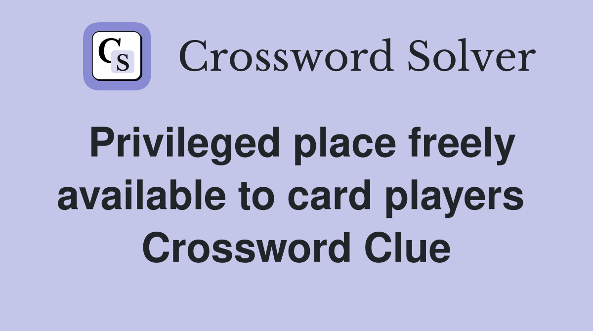 Privileged place freely available to card players  Crossword Clue