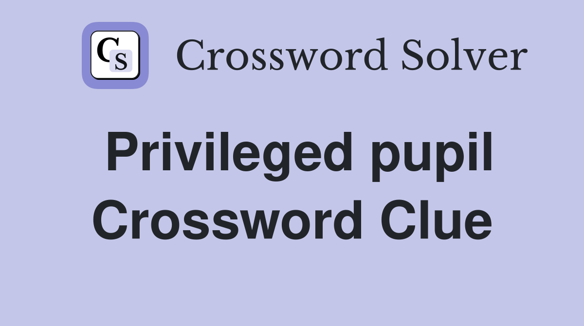 Privileged pupil Crossword Clue
