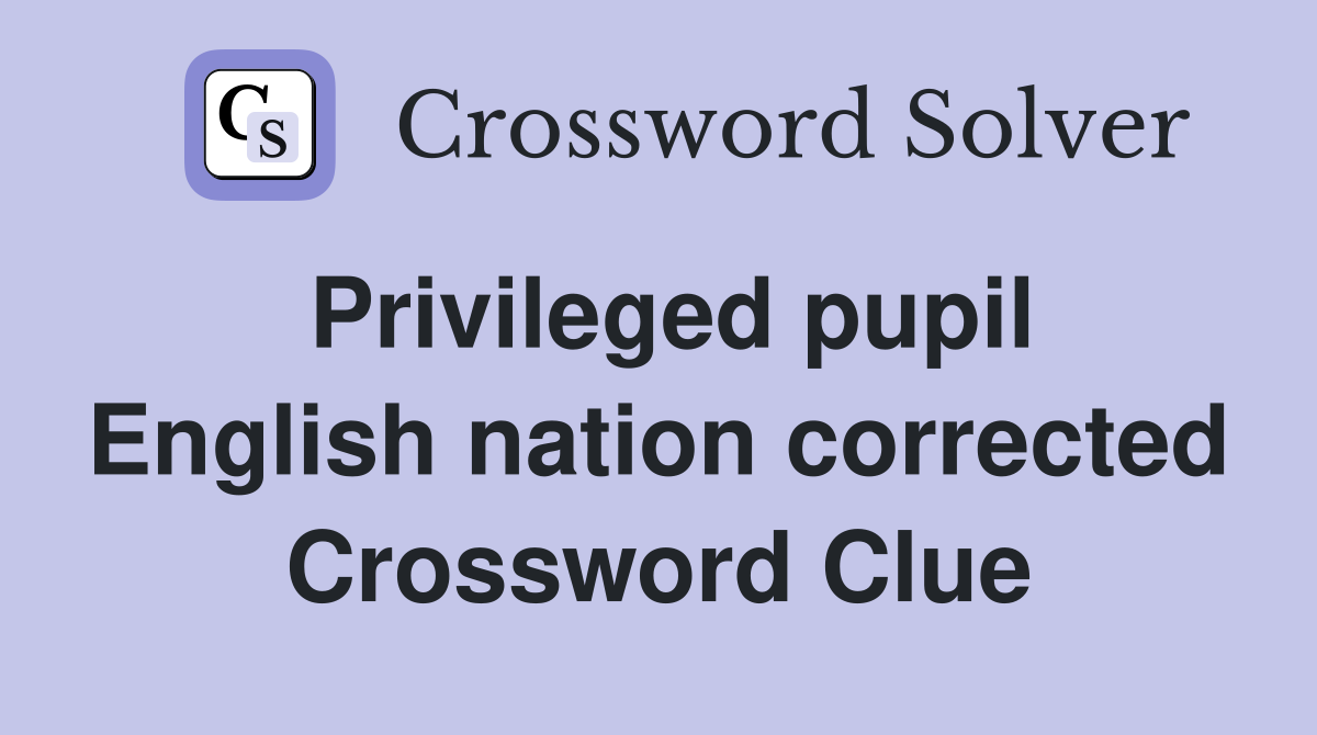Privileged pupil English nation corrected Crossword Clue