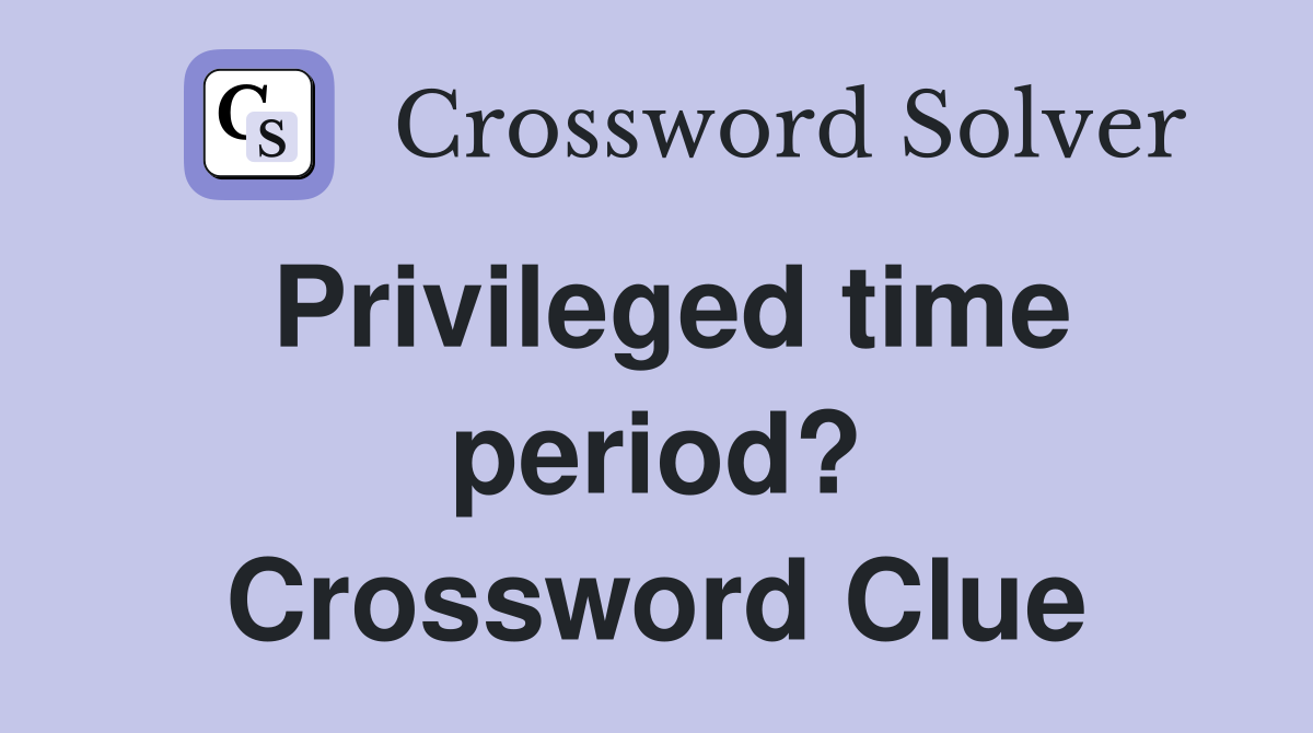 Privileged time period? Crossword Clue