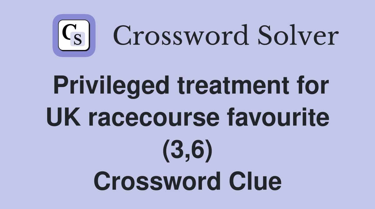 Privileged treatment for UK racecourse favourite (3,6) Crossword Clue