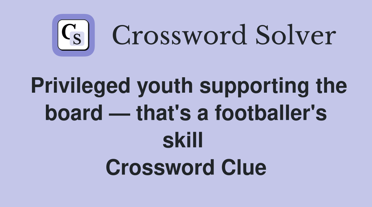 Privileged youth supporting the board — that's a footballer's skill  Crossword Clue