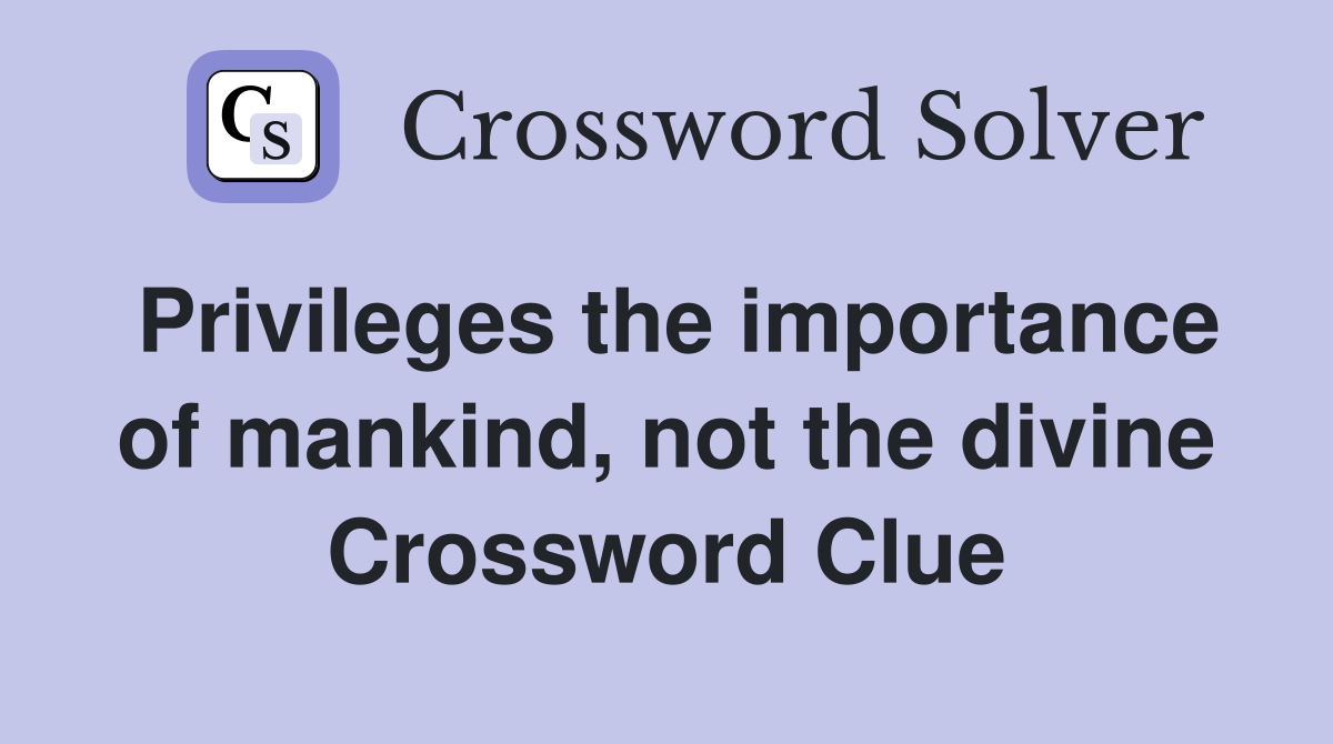 Privileges the importance of mankind, not the divine Crossword Clue