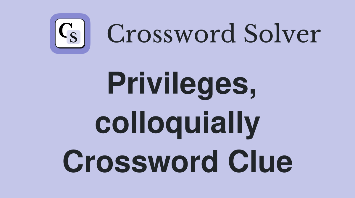Privileges, colloquially Crossword Clue