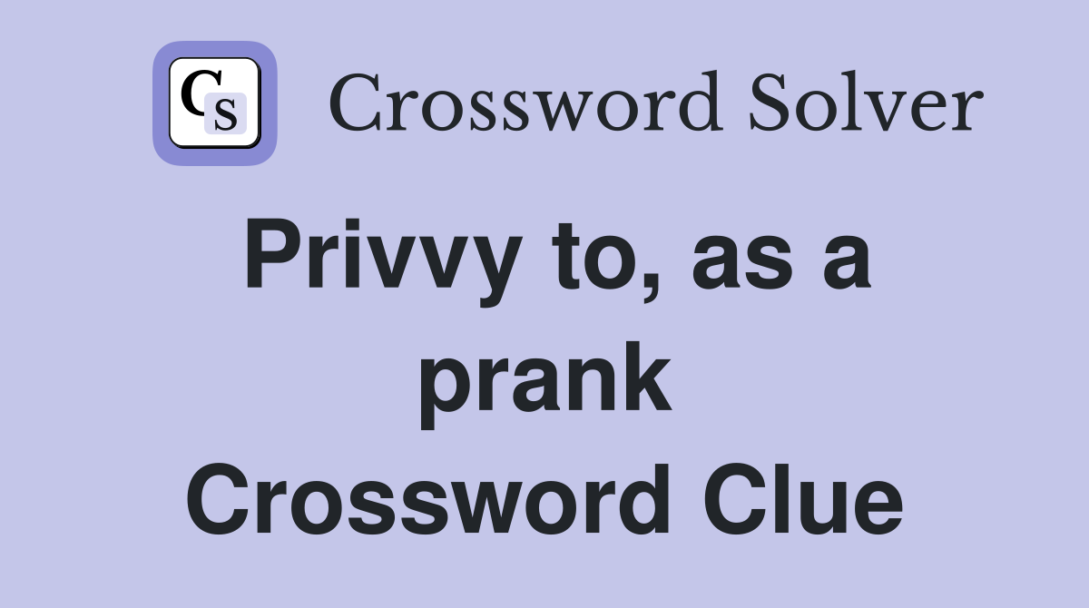 Privvy to, as a prank Crossword Clue