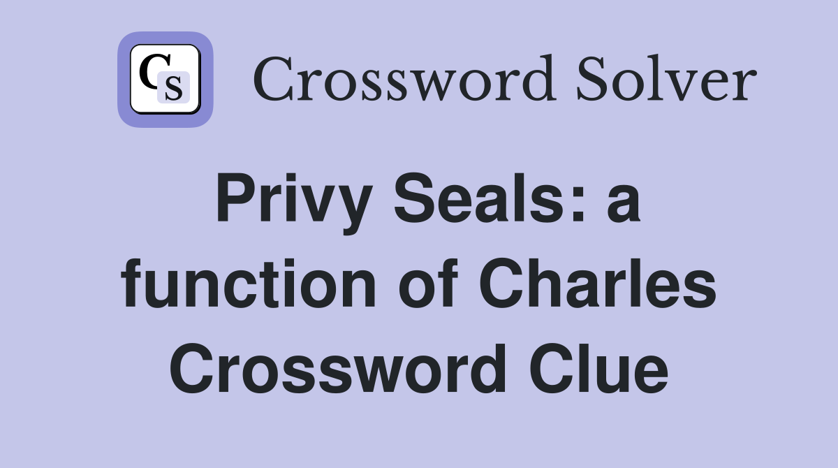 Privy Seals: a function of Charles Crossword Clue