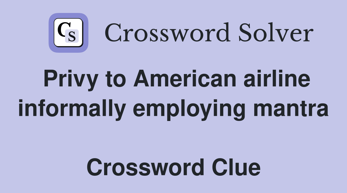 Privy to American airline informally employing mantra  Crossword Clue