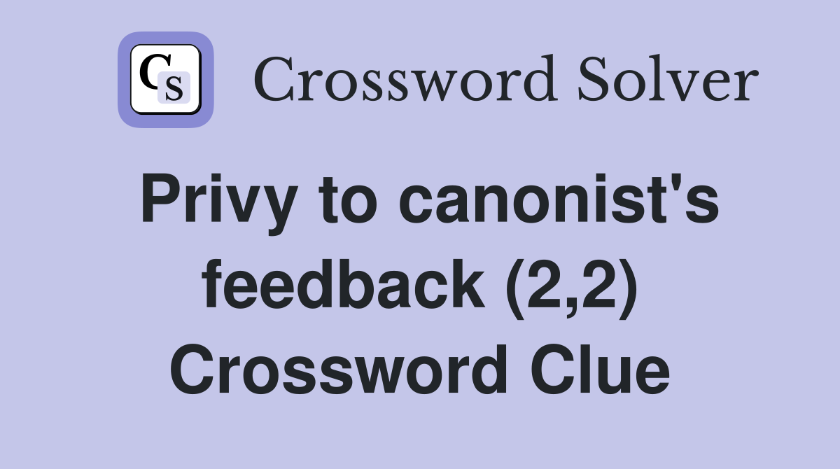 Privy to canonist's feedback (2,2) Crossword Clue