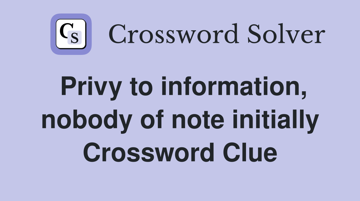 Privy to information, nobody of note initially Crossword Clue