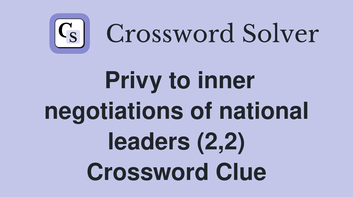 Privy to inner negotiations of national leaders (2,2) Crossword Clue