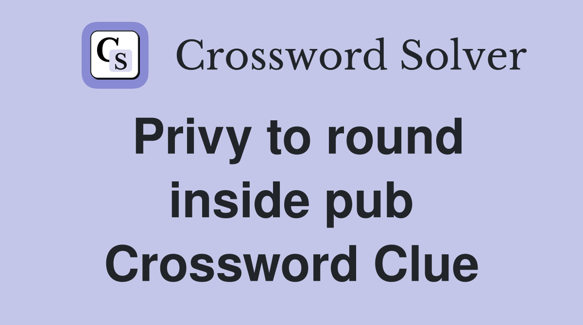 Privy to round inside pub Crossword Clue