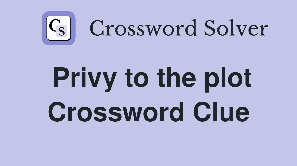 Privy to the plot Crossword Clue