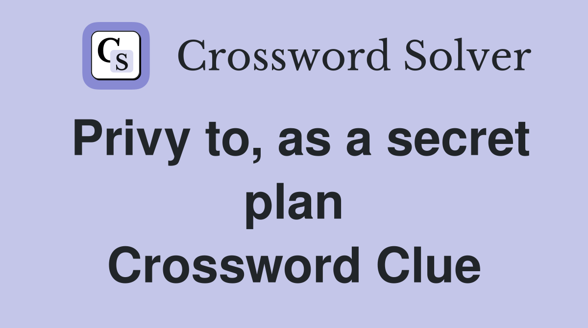 Privy to, as a secret plan Crossword Clue