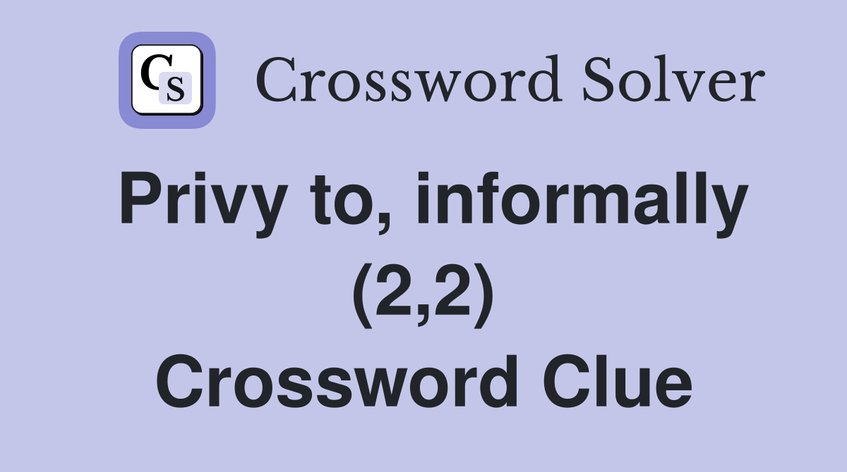 Privy to, informally (2,2) Crossword Clue