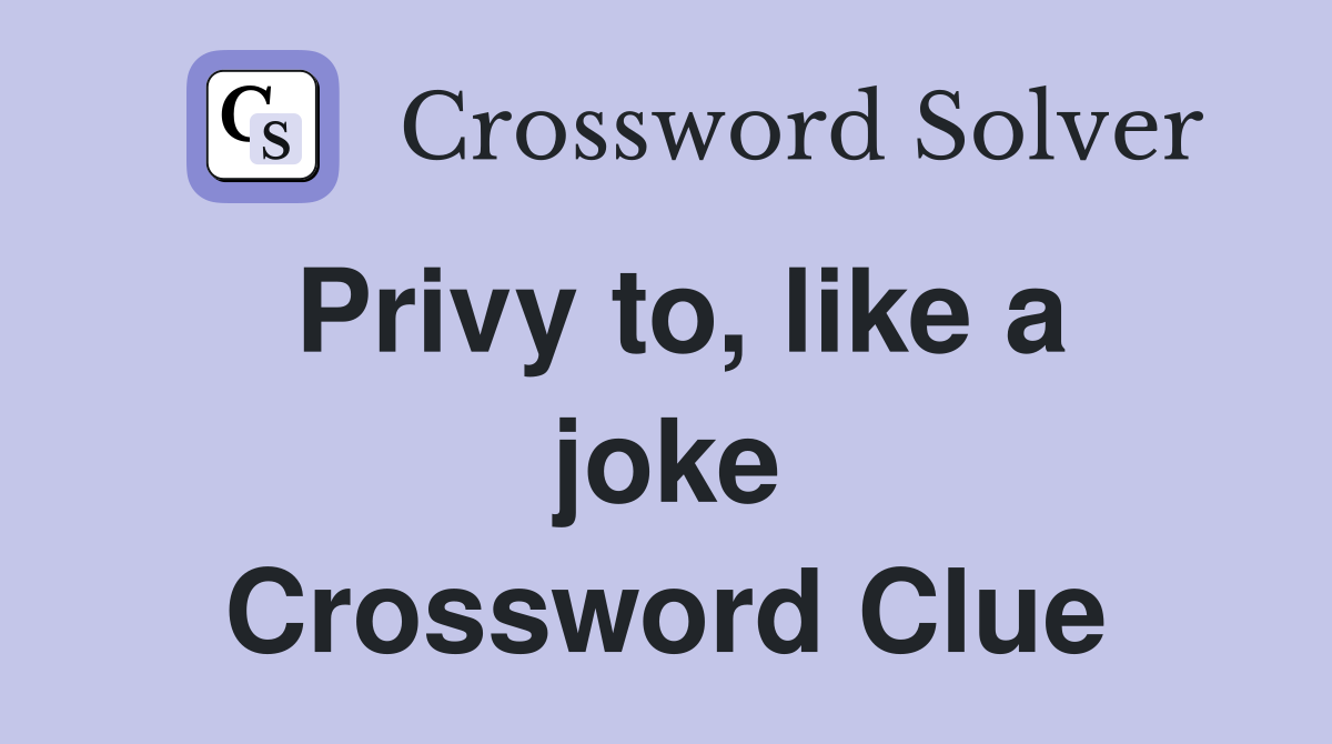 Privy to, like a joke Crossword Clue