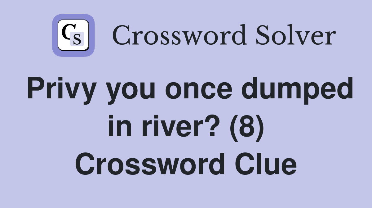 Privy you once dumped in river? (8) Crossword Clue