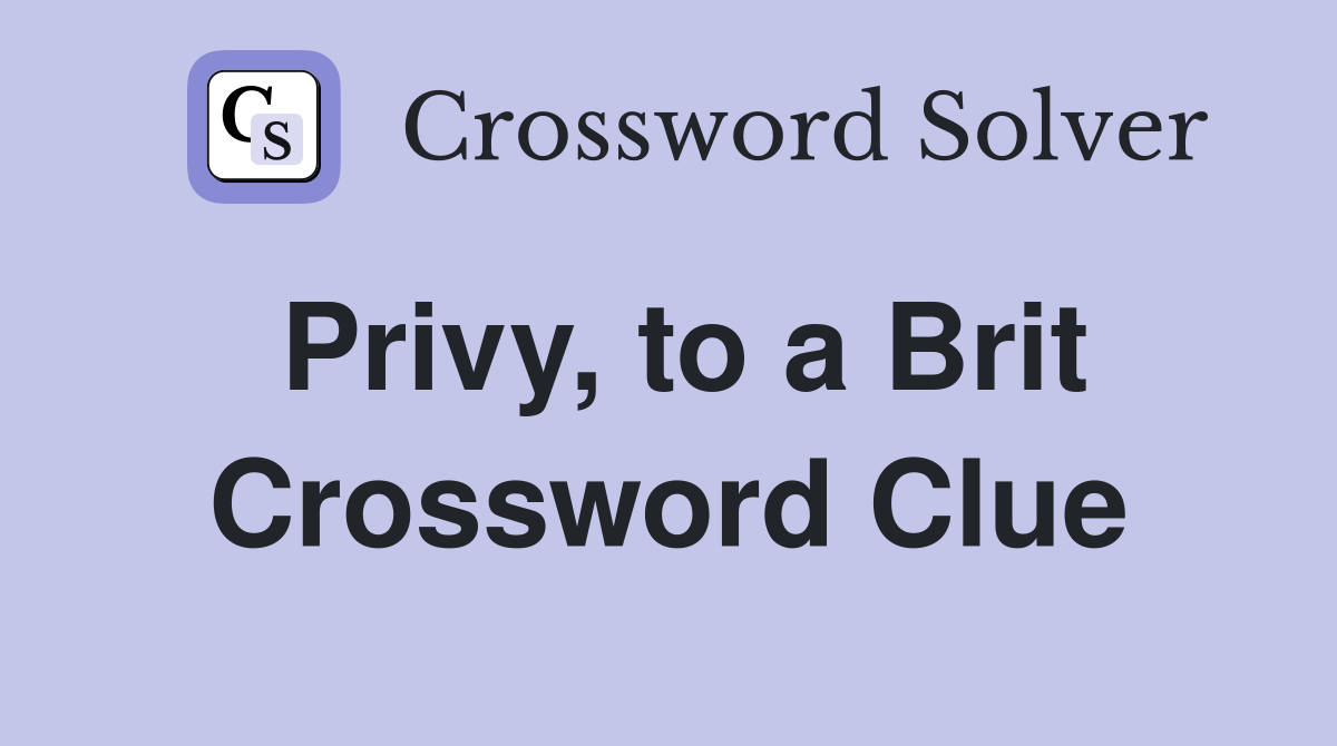 Privy, to a Brit Crossword Clue