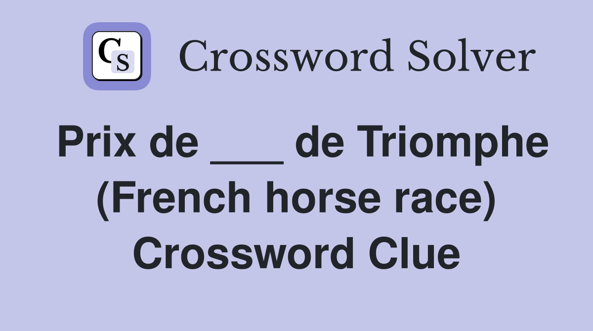 Prix de ___ de Triomphe (French horse race) Crossword Clue