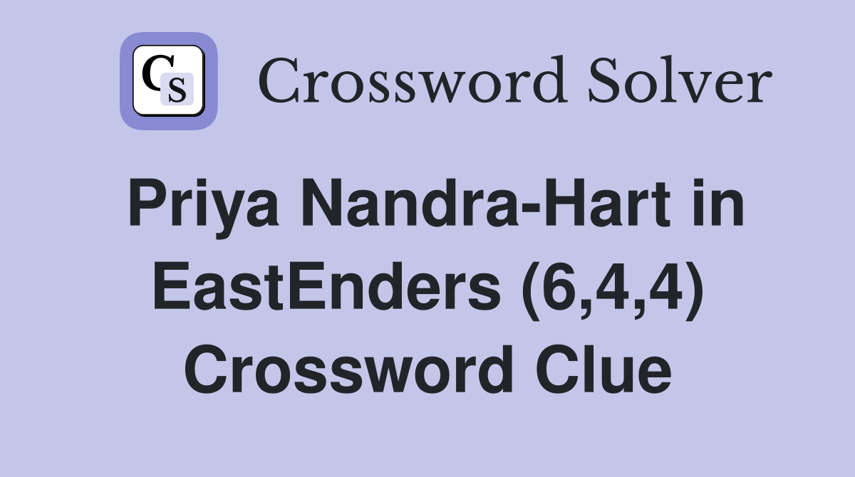 Priya Nandra-Hart in EastEnders (6,4,4) Crossword Clue