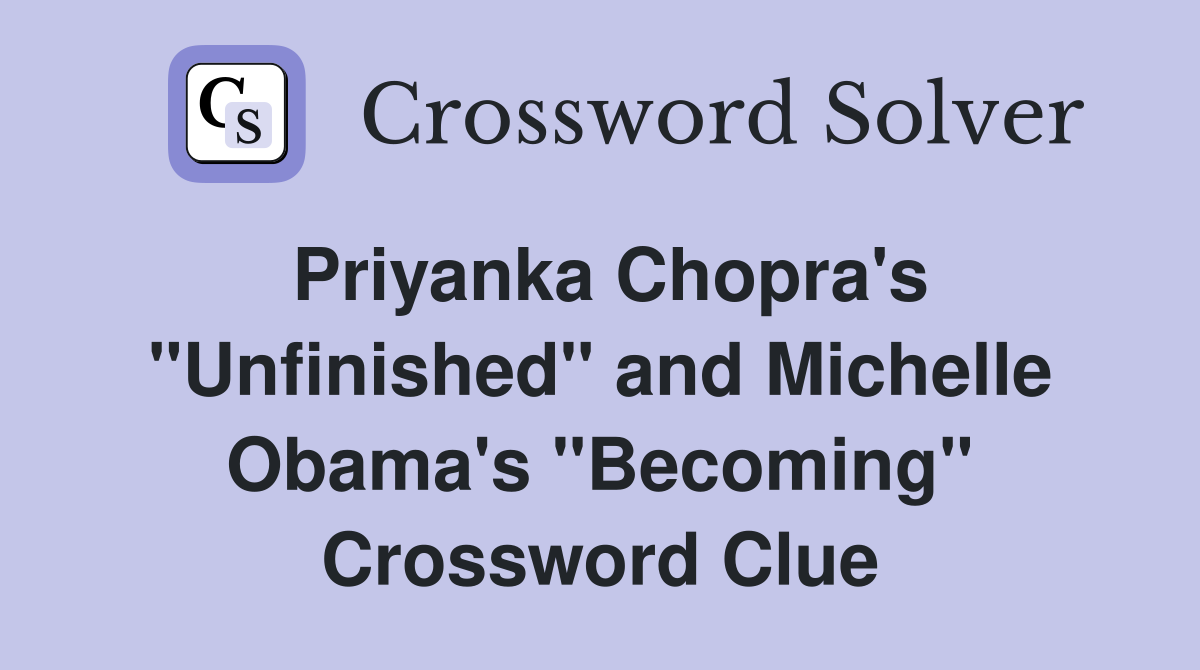 Priyanka Chopra's "Unfinished" and Michelle Obama's "Becoming" Crossword Clue