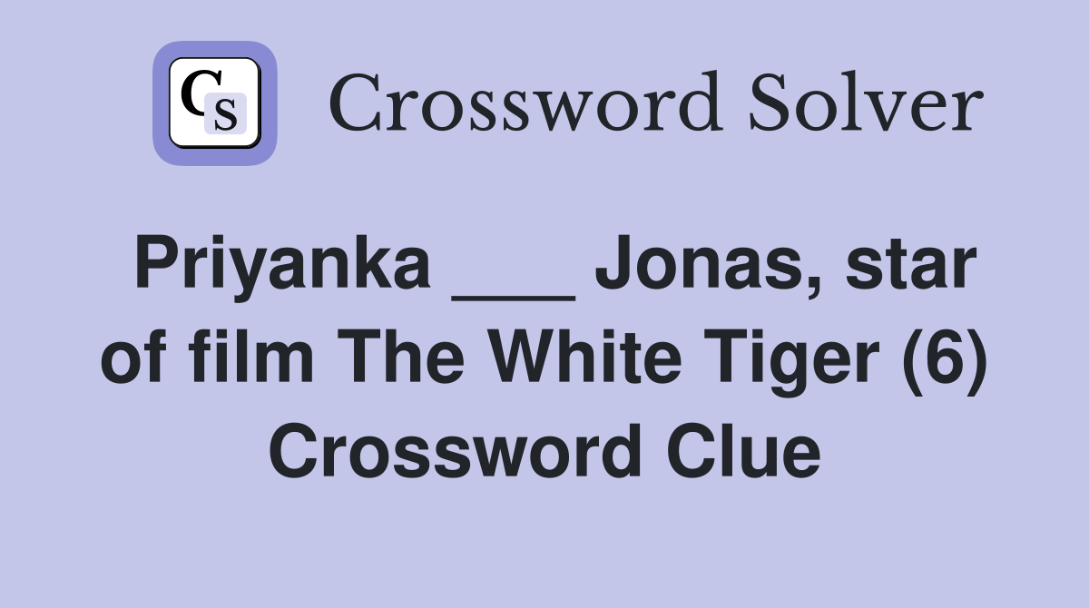 Priyanka ___ Jonas, star of film The White Tiger (6) Crossword Clue