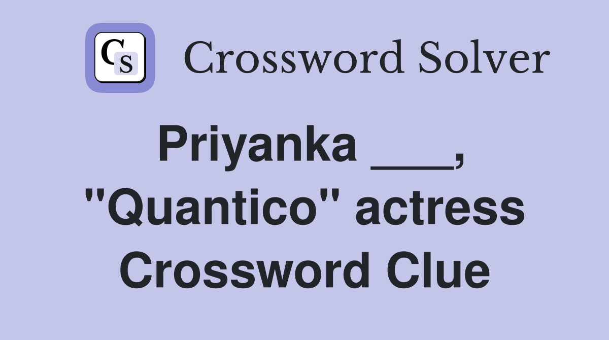 Priyanka ___, "Quantico" actress Crossword Clue