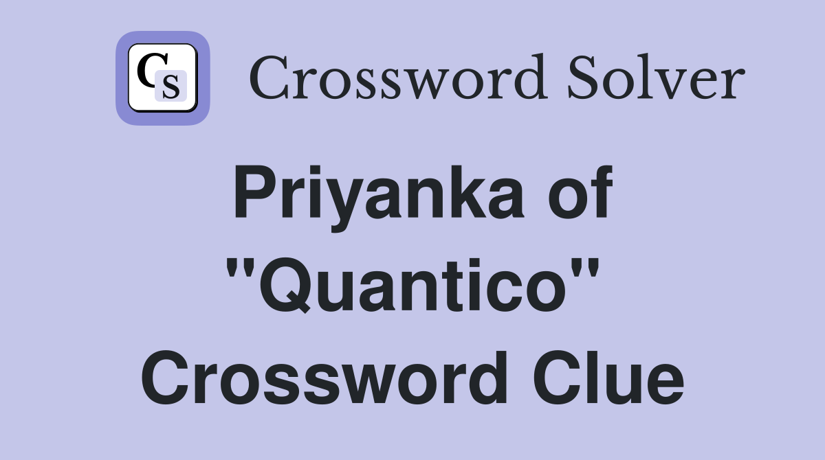 Priyanka of "Quantico" Crossword Clue