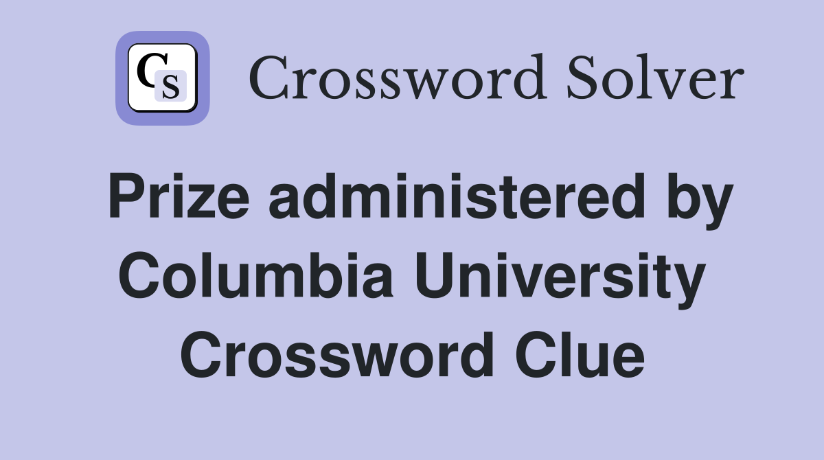 Prize administered by Columbia University Crossword Clue