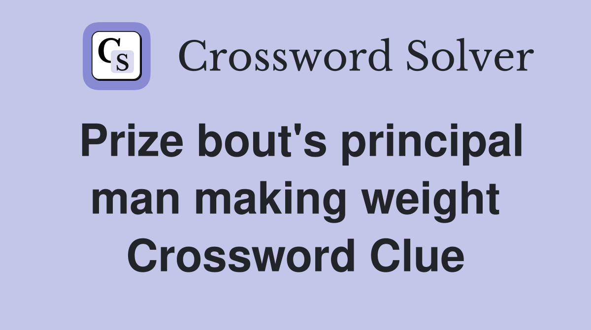 Prize bout's principal man making weight Crossword Clue