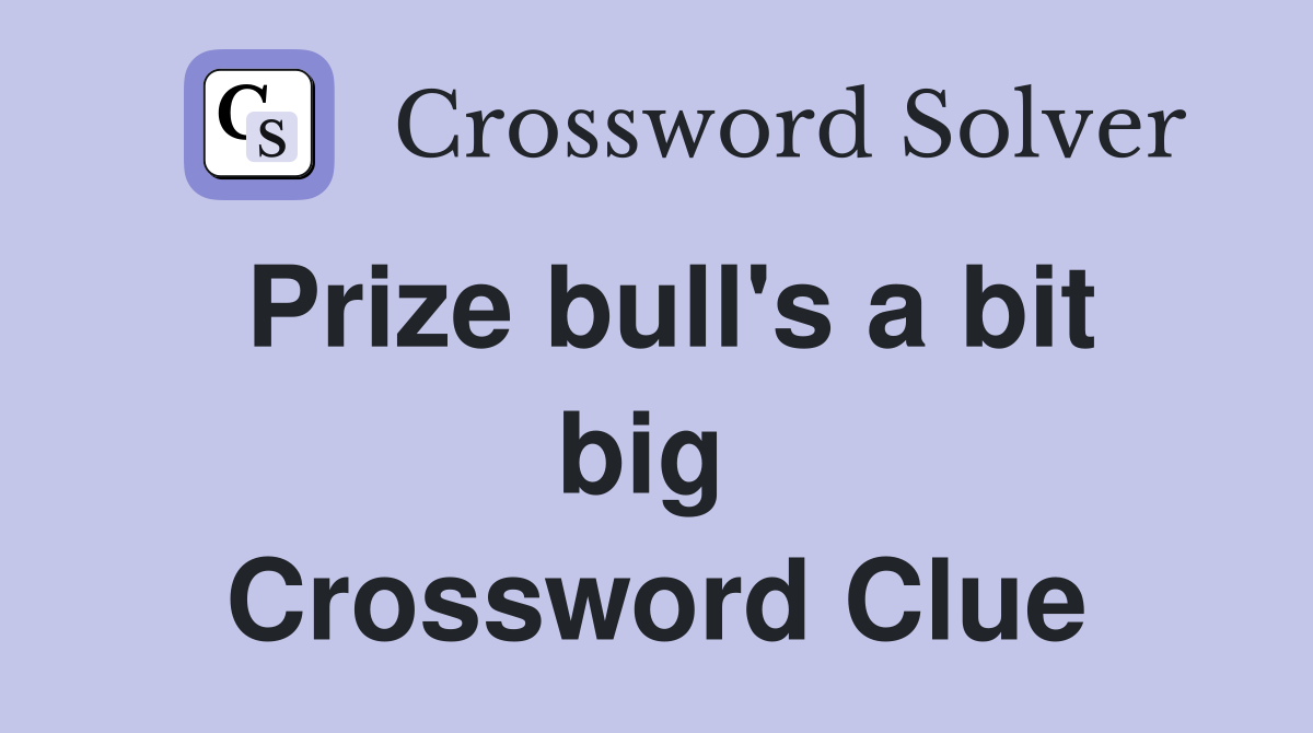 Prize bull's a bit big  Crossword Clue