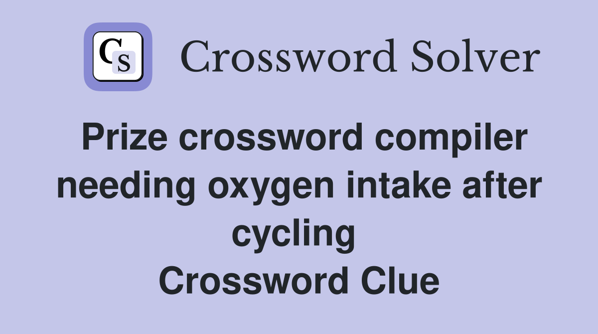 Prize crossword compiler needing oxygen intake after cycling  Crossword Clue