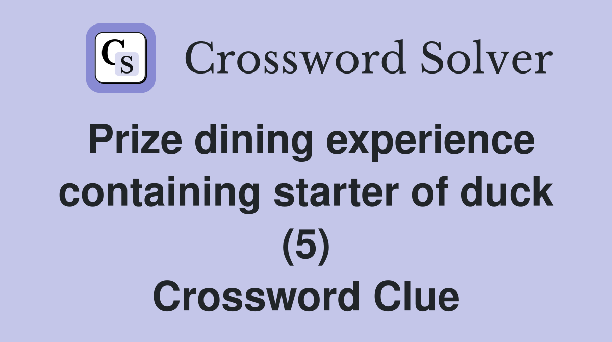 Prize dining experience containing starter of duck (5) Crossword Clue