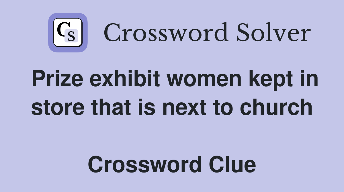Prize exhibit women kept in store that is next to church  Crossword Clue