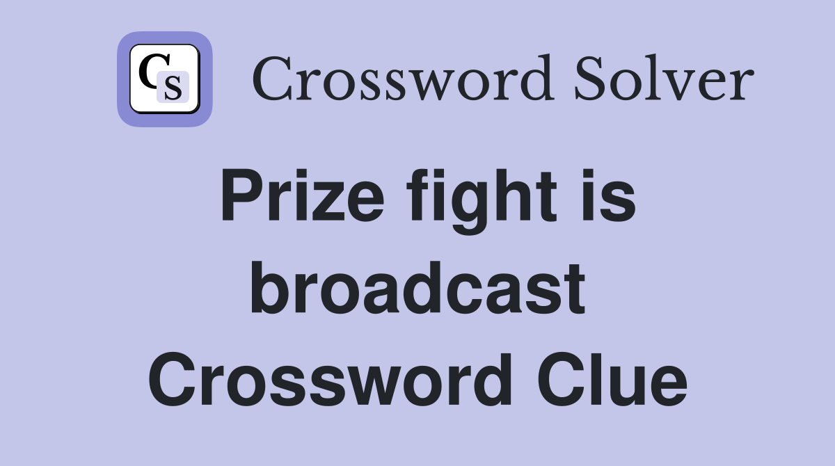 Prize fight is broadcast Crossword Clue