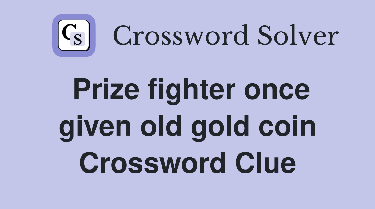 Prize fighter once given old gold coin Crossword Clue