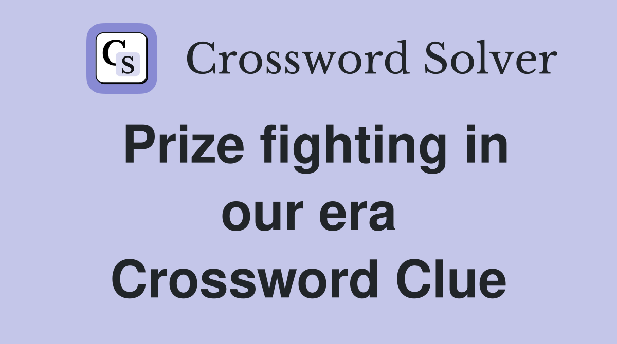 Prize fighting in our era Crossword Clue