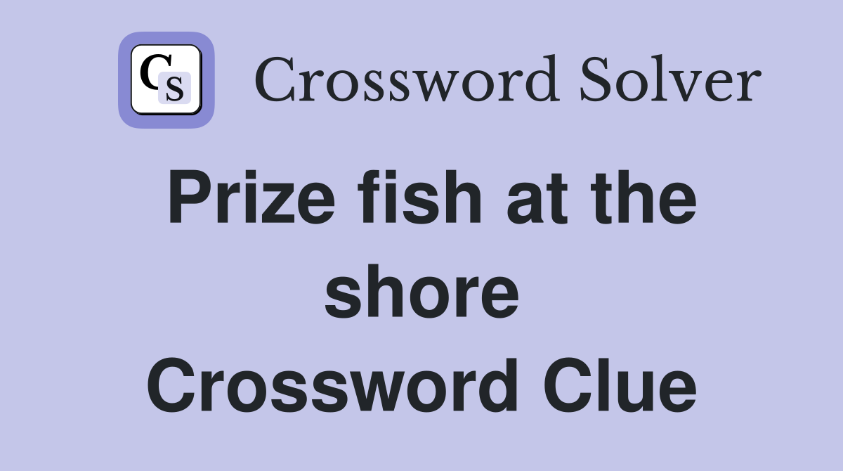 Prize fish at the shore Crossword Clue