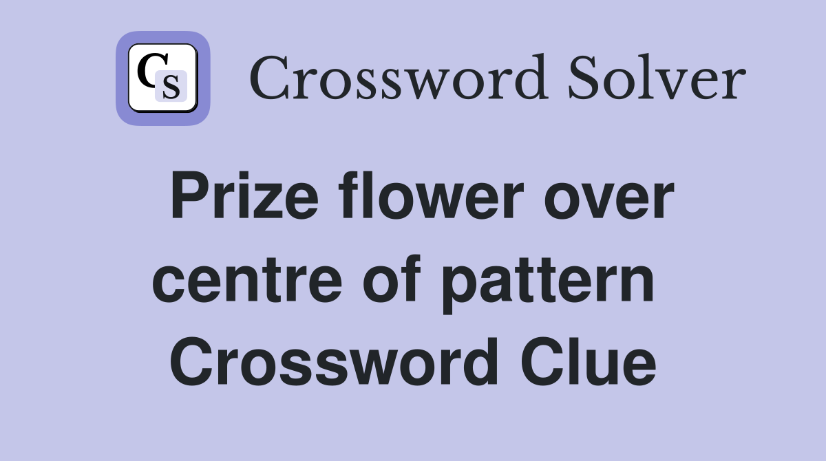 Prize flower over centre of pattern  Crossword Clue