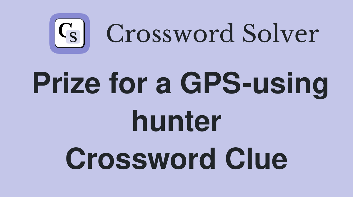 Prize for a GPS-using hunter Crossword Clue