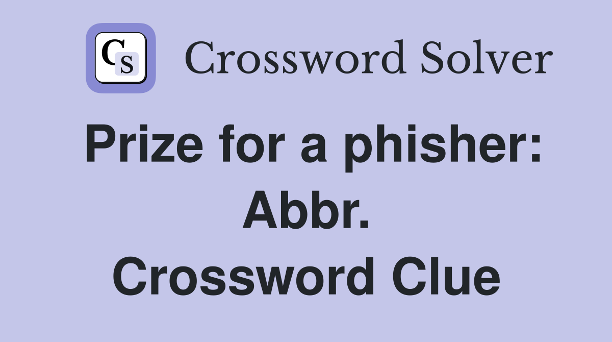 Prize for a phisher: Abbr. Crossword Clue