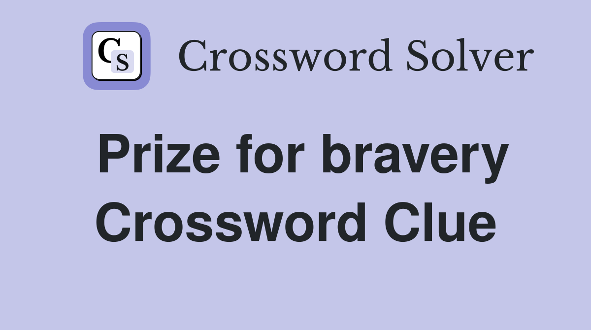 Prize for bravery Crossword Clue