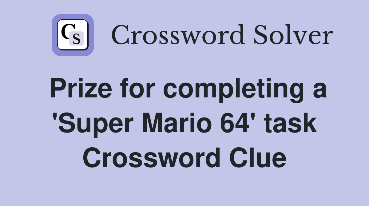 Prize for completing a 'Super Mario 64' task Crossword Clue