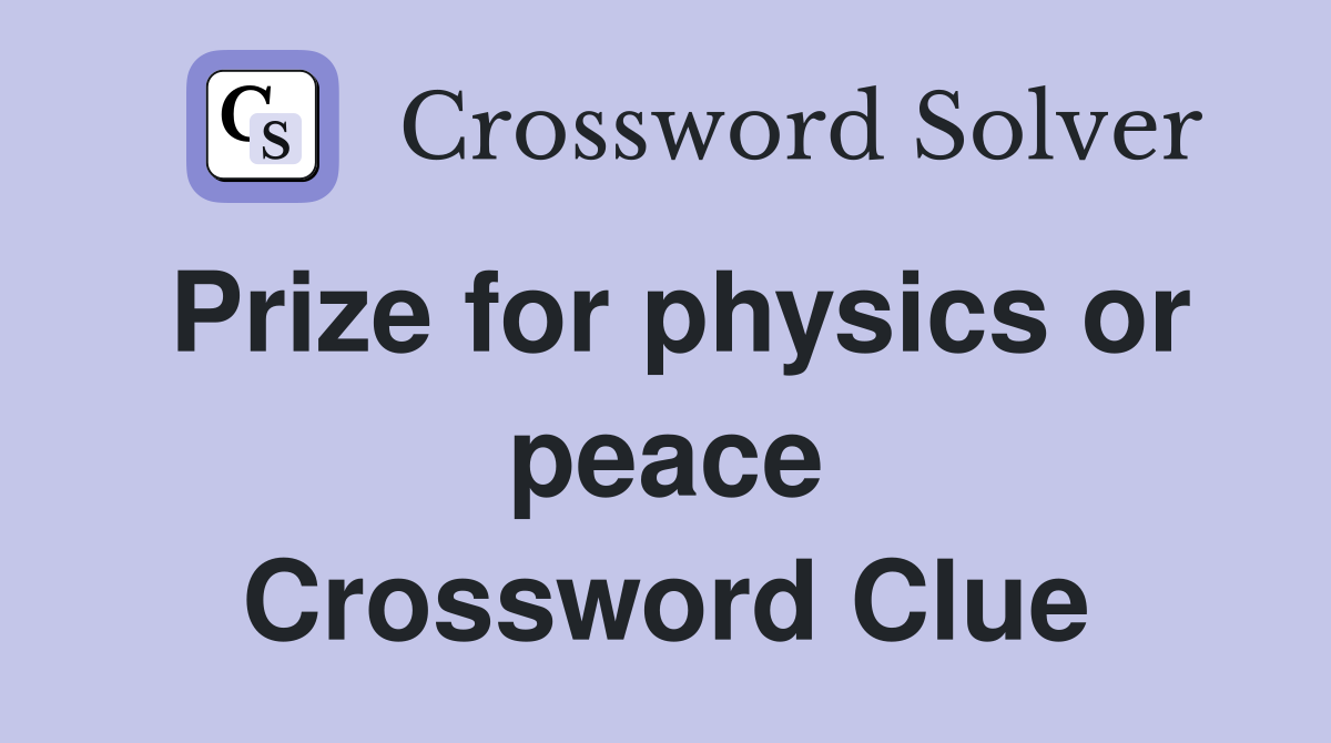 Prize for physics or peace Crossword Clue